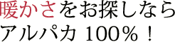 暖かさをお探しならアルパカ100%の商品がおすすめ